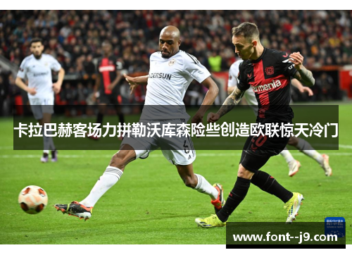 卡拉巴赫客场力拼勒沃库森险些创造欧联惊天冷门